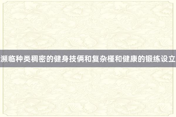 濒临种类稠密的健身技俩和复杂槿和健康的锻练设立